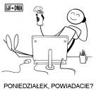 Poniedziałek rano... a tu człowiek ma jeszcze urlop